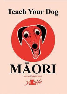 Teach Your Dog Maori - Anne Cakebread