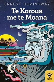 Te Koroua me te Moana: The Old Man and the Sea, in Te Reo Maori - Ernest Hemingway