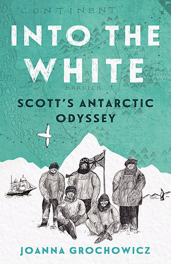 Into the White: Scott's Antarctic Odyssey -  Joanna Grochowicz