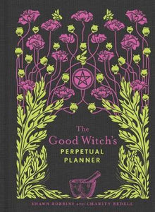 The Good Witch's Perpetual Planner - Shawn Robbins and Charity Beddell